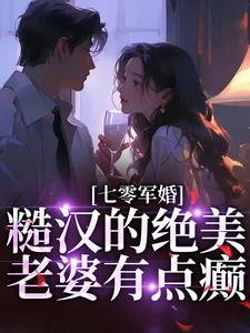 小说《七零军婚：糙汉的绝美老婆有点癫》章节免费阅读