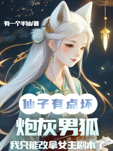 涂九小说完整版《仙子你坏，炮灰男狐改拿女主剧本》免费阅读