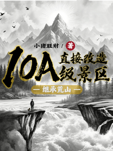 继承荒山：直接改造10A级景区免费阅读，继承荒山：直接改造10A级景区章节目录